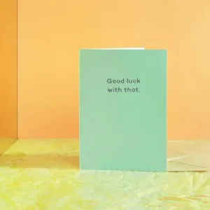 Good Luck With That